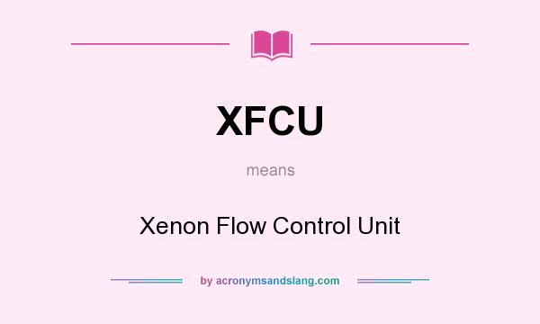 What does XFCU mean? It stands for Xenon Flow Control Unit