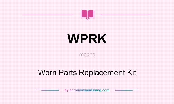 What does WPRK mean? It stands for Worn Parts Replacement Kit