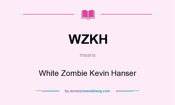 What does WZKH mean? It stands for White Zombie Kevin Hanser