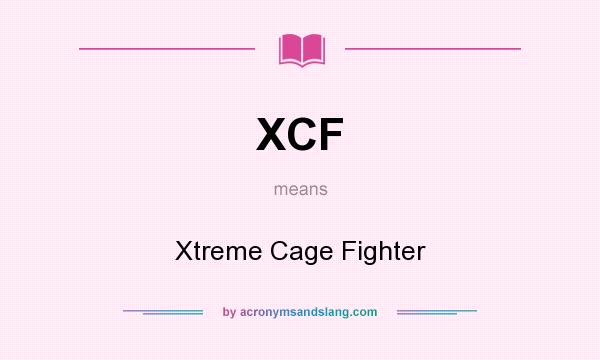 What does XCF mean? It stands for Xtreme Cage Fighter