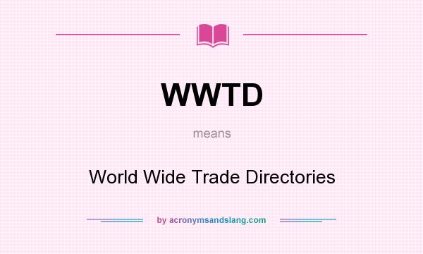 What does WWTD mean? It stands for World Wide Trade Directories