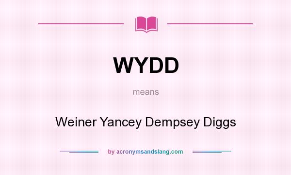 What does WYDD mean? It stands for Weiner Yancey Dempsey Diggs