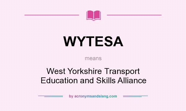 What does WYTESA mean? It stands for West Yorkshire Transport Education and Skills Alliance