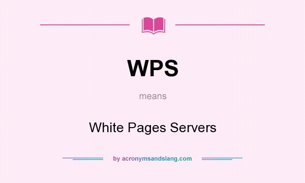 What does WPS mean? It stands for White Pages Servers
