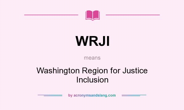 What does WRJI mean? It stands for Washington Region for Justice Inclusion