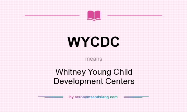 What does WYCDC mean? It stands for Whitney Young Child Development Centers