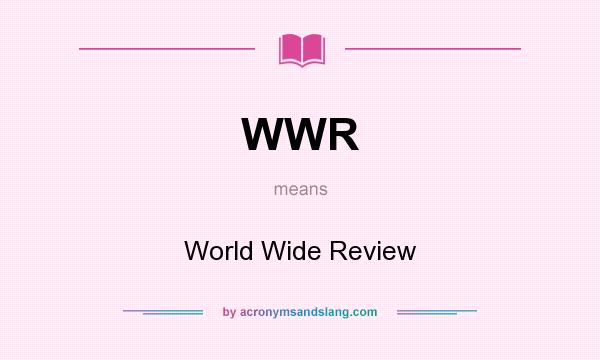 What does WWR mean? It stands for World Wide Review