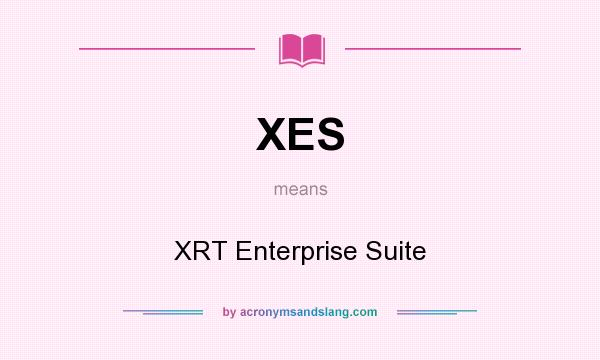 What does XES mean? It stands for XRT Enterprise Suite