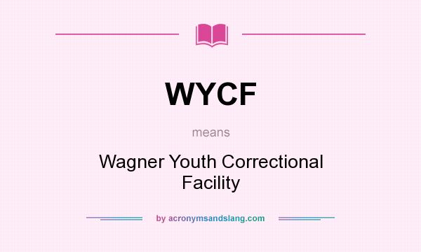What does WYCF mean? It stands for Wagner Youth Correctional Facility