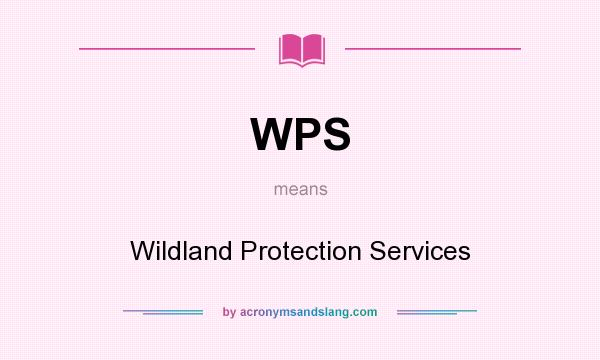 What does WPS mean? It stands for Wildland Protection Services