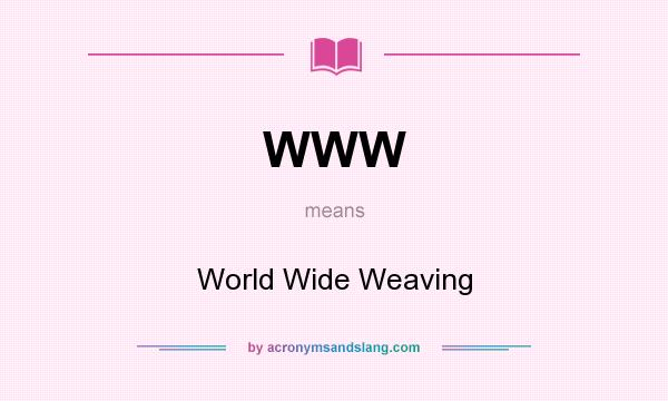 What does WWW mean? It stands for World Wide Weaving
