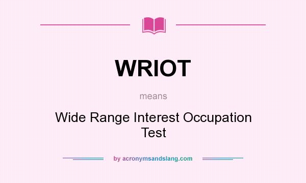 What does WRIOT mean? It stands for Wide Range Interest Occupation Test