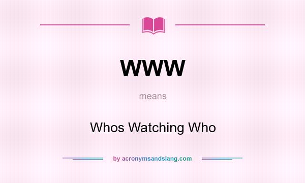What does WWW mean? It stands for Whos Watching Who