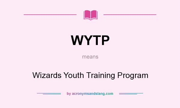 What does WYTP mean? It stands for Wizards Youth Training Program