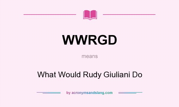 What does WWRGD mean? It stands for What Would Rudy Giuliani Do