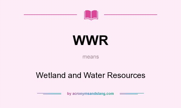 What does WWR mean? It stands for Wetland and Water Resources