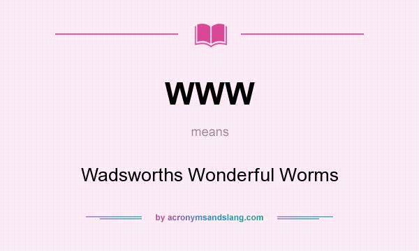 What does WWW mean? It stands for Wadsworths Wonderful Worms