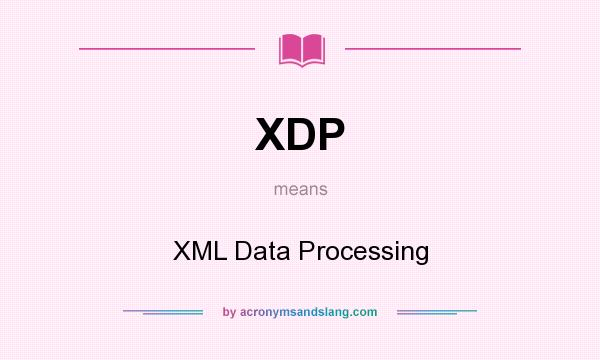 What does XDP mean? It stands for XML Data Processing