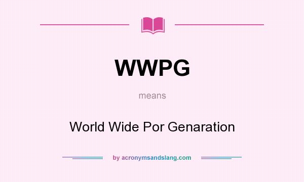 What does WWPG mean? It stands for World Wide Por Genaration
