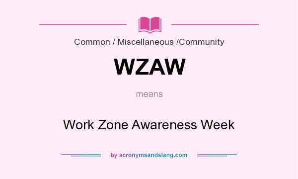 What does WZAW mean? It stands for Work Zone Awareness Week