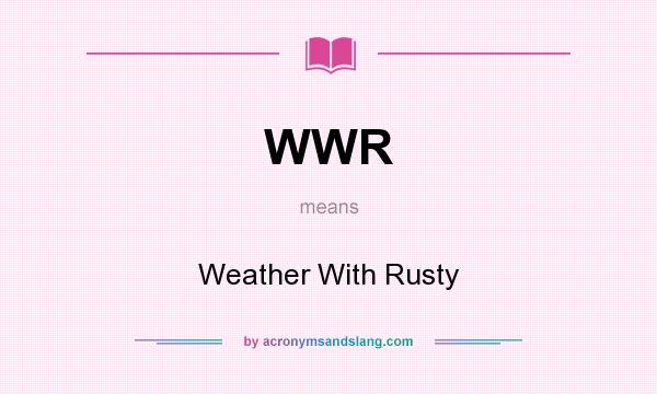 What does WWR mean? It stands for Weather With Rusty