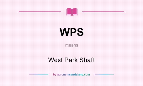 What does WPS mean? It stands for West Park Shaft