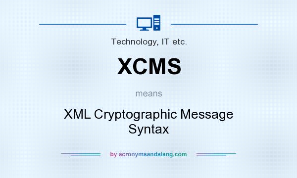 What does XCMS mean? It stands for XML Cryptographic Message Syntax