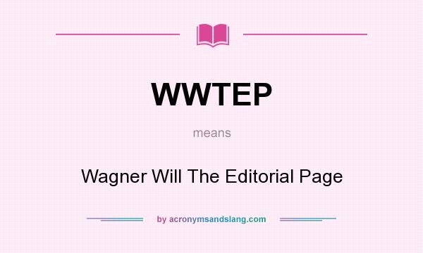 What does WWTEP mean? It stands for Wagner Will The Editorial Page