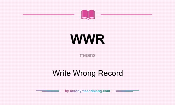What does WWR mean? It stands for Write Wrong Record