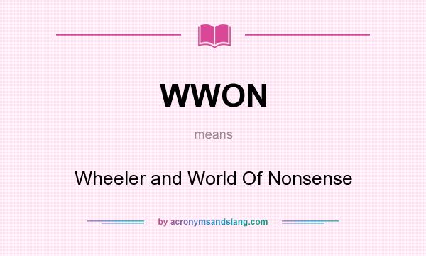 What does WWON mean? It stands for Wheeler and World Of Nonsense