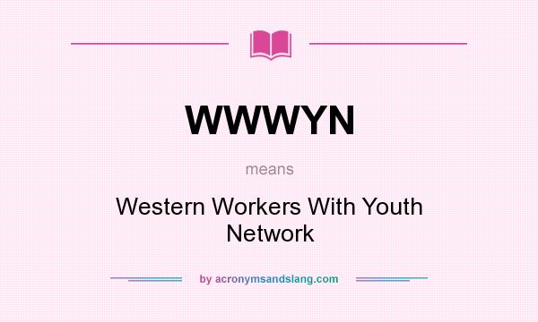 What does WWWYN mean? It stands for Western Workers With Youth Network