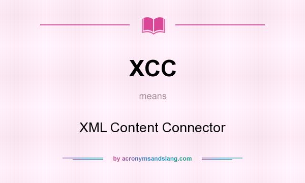 What does XCC mean? It stands for XML Content Connector