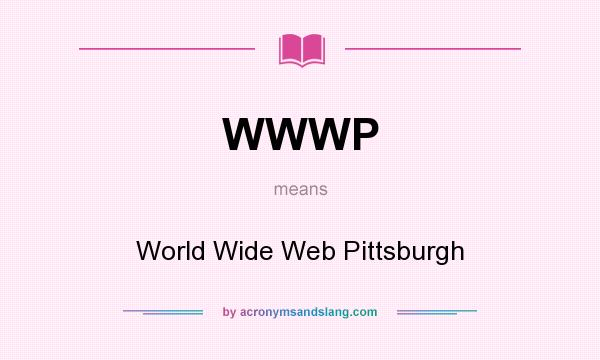 What does WWWP mean? It stands for World Wide Web Pittsburgh