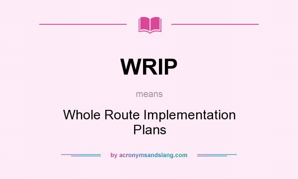 What does WRIP mean? It stands for Whole Route Implementation Plans