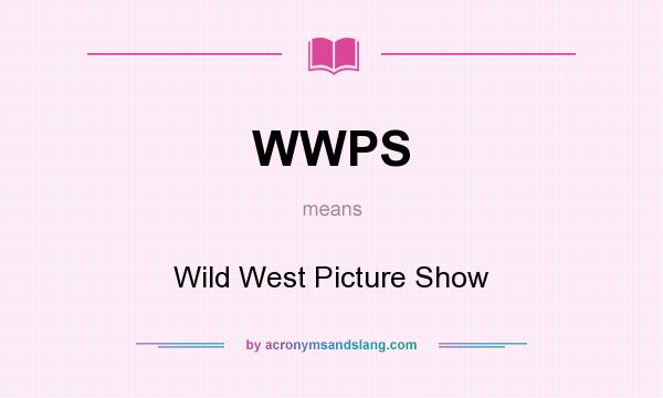 What does WWPS mean? It stands for Wild West Picture Show