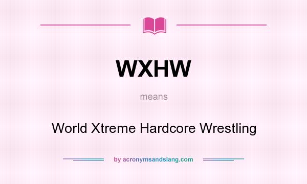 What does WXHW mean? It stands for World Xtreme Hardcore Wrestling
