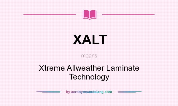 What does XALT mean? It stands for Xtreme Allweather Laminate Technology