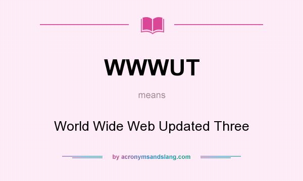 What does WWWUT mean? It stands for World Wide Web Updated Three
