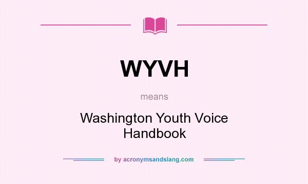 What does WYVH mean? It stands for Washington Youth Voice Handbook