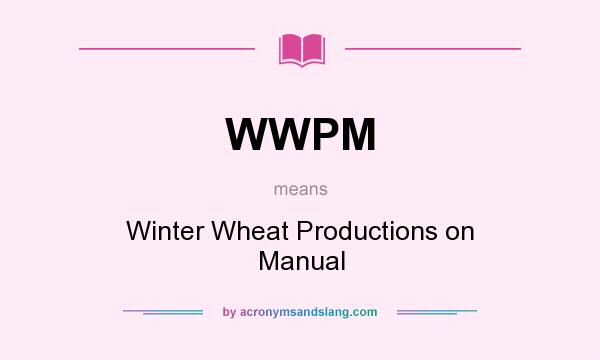 What does WWPM mean? It stands for Winter Wheat Productions on Manual
