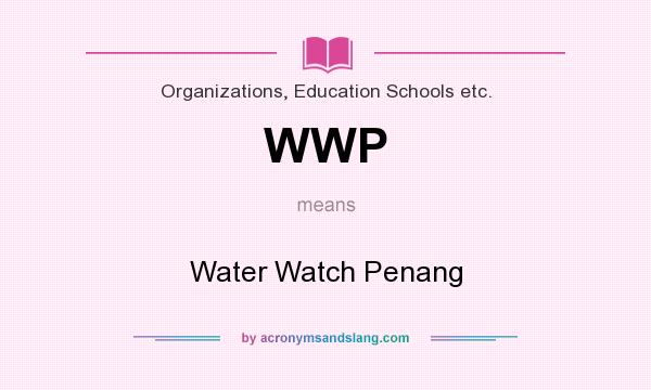 What does WWP mean? It stands for Water Watch Penang