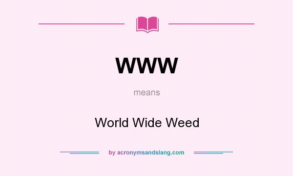 What does WWW mean? It stands for World Wide Weed
