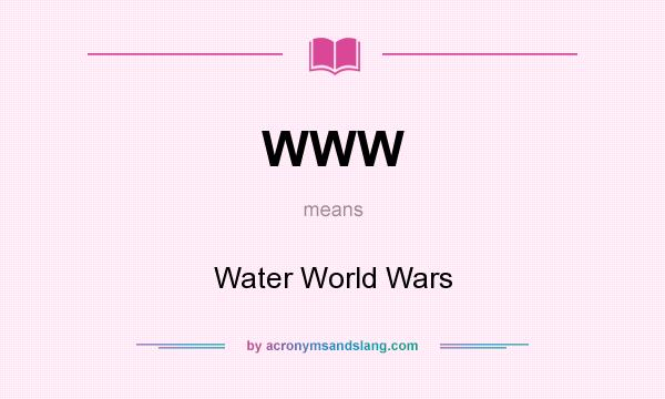 What does WWW mean? It stands for Water World Wars