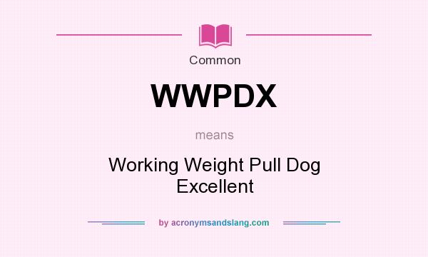 What does WWPDX mean? It stands for Working Weight Pull Dog Excellent