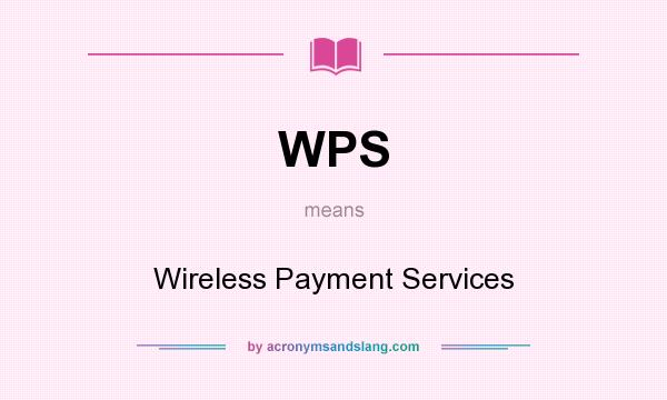 What does WPS mean? It stands for Wireless Payment Services