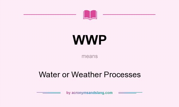 What does WWP mean? It stands for Water or Weather Processes