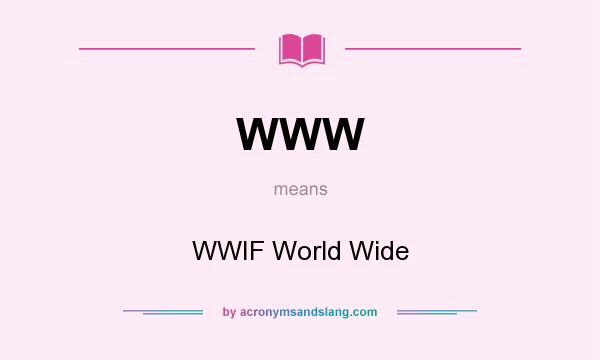 What does WWW mean? It stands for WWIF World Wide