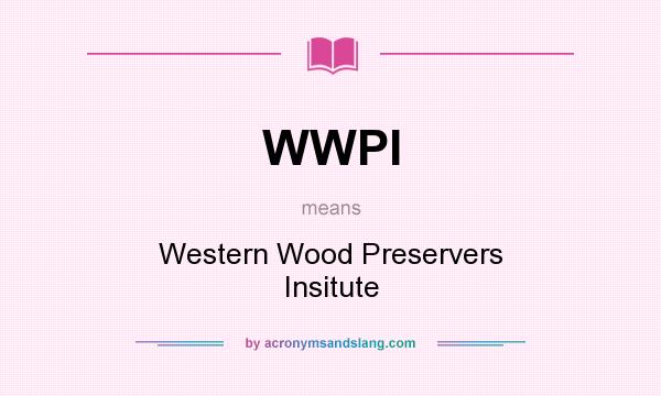 What does WWPI mean? It stands for Western Wood Preservers Insitute