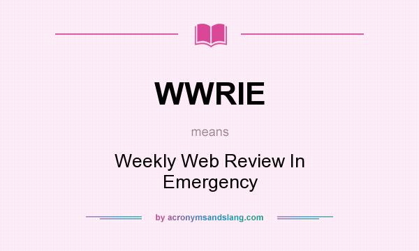 What does WWRIE mean? It stands for Weekly Web Review In Emergency