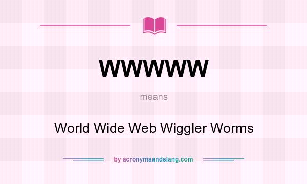 What does WWWWW mean? It stands for World Wide Web Wiggler Worms